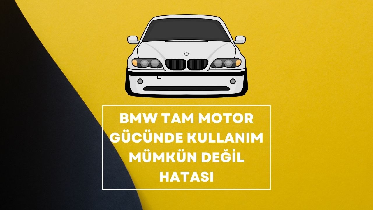 BMW Tam Motor Gücünde Kullanım Mümkün Değil Hatası