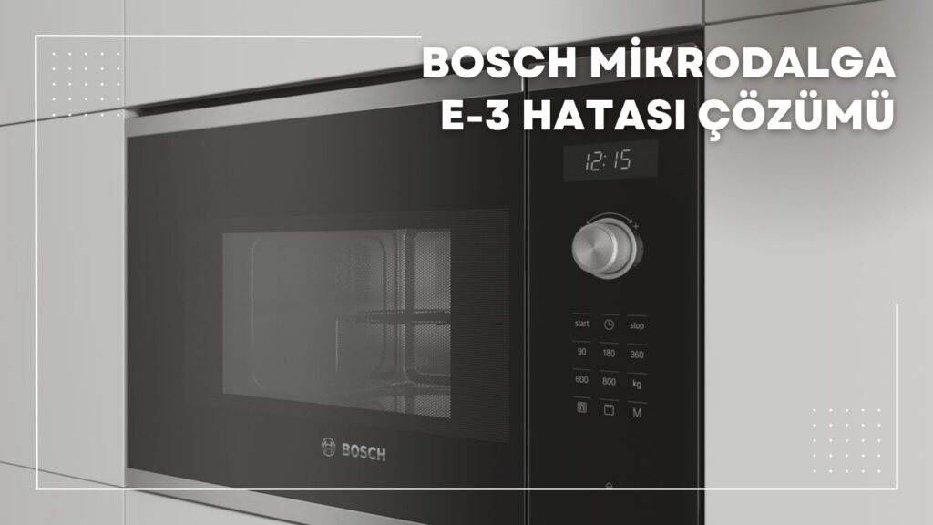 bosch mikrodalga e-3 hatası çözümü