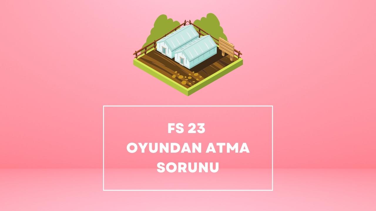 fs 23 oyundan atma sorunu