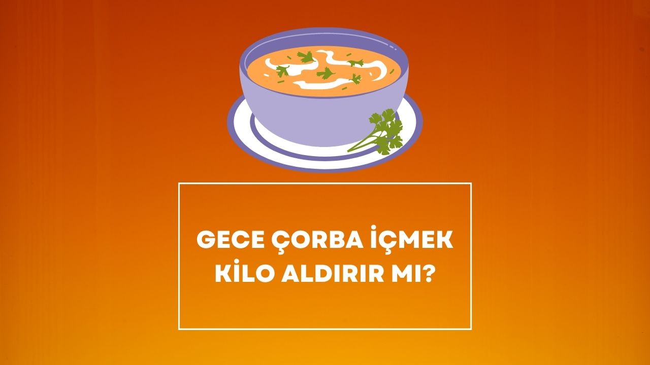 Gece Çorba İçmek Kilo Aldırır mı