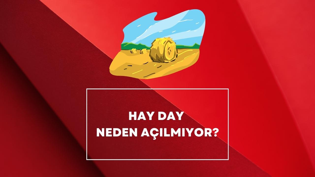 Hay Day Neden Açılmıyor