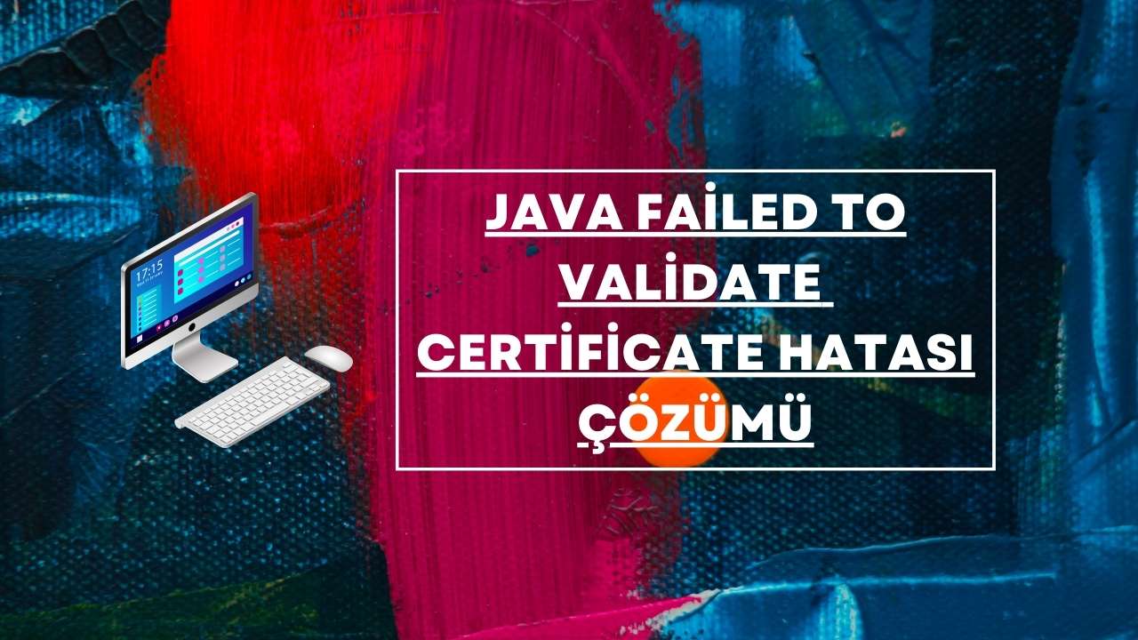 java failed to validate certificate hatası çözümü