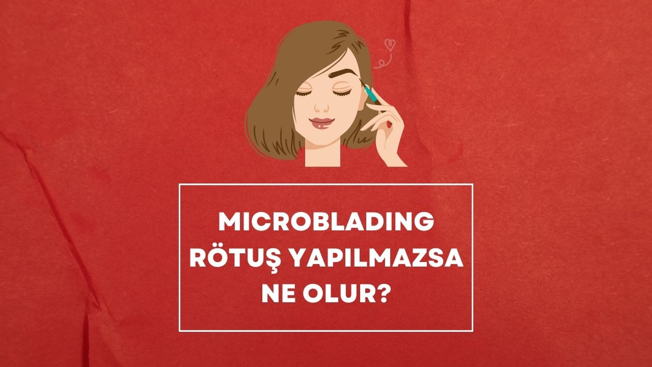 microblading rötuş yapılmazsa ne olur