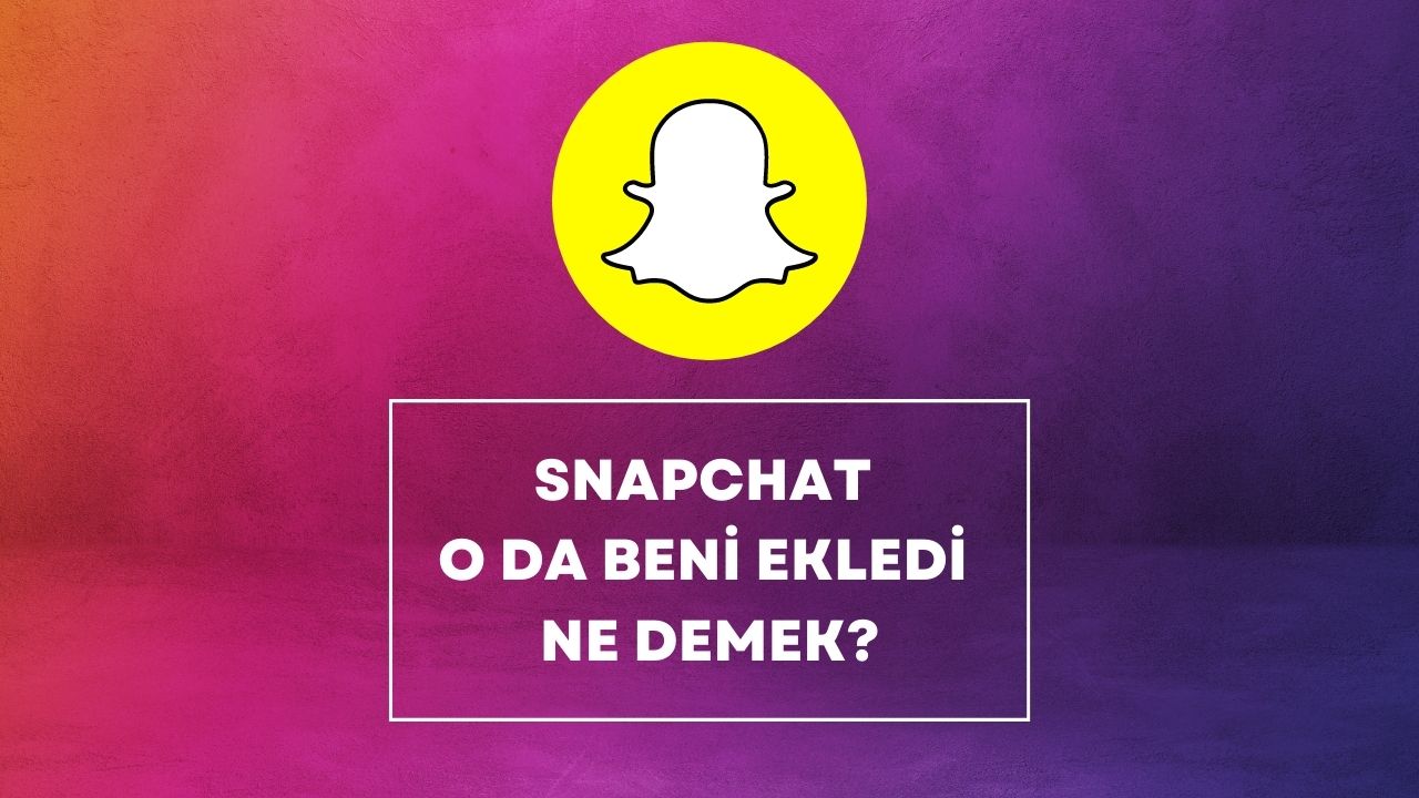 snapchat o da beni ekledi ne demek