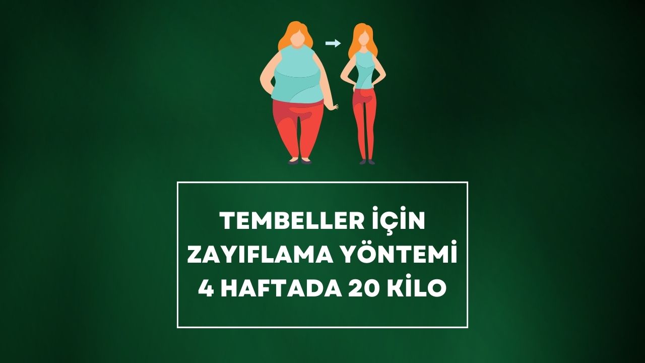 tembeller için zayıflama yöntemi 4 haftada 20 kilo