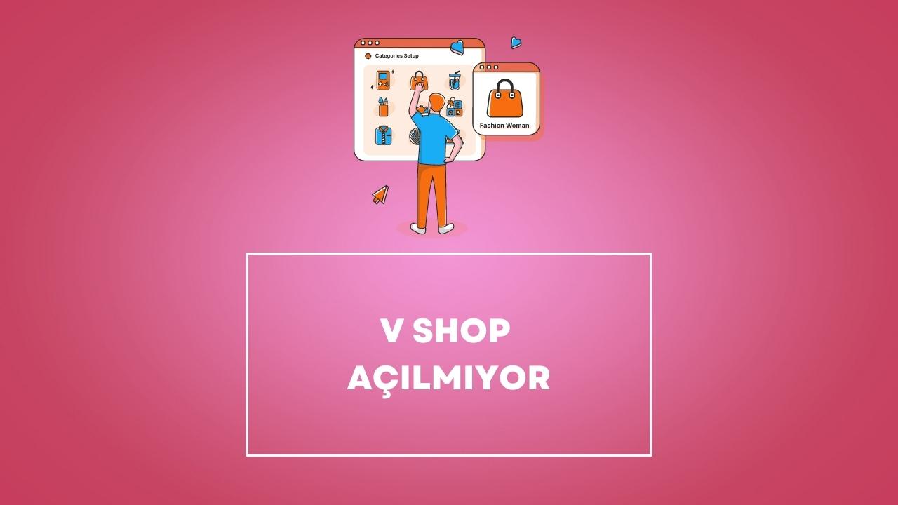 v shop açılmıyor