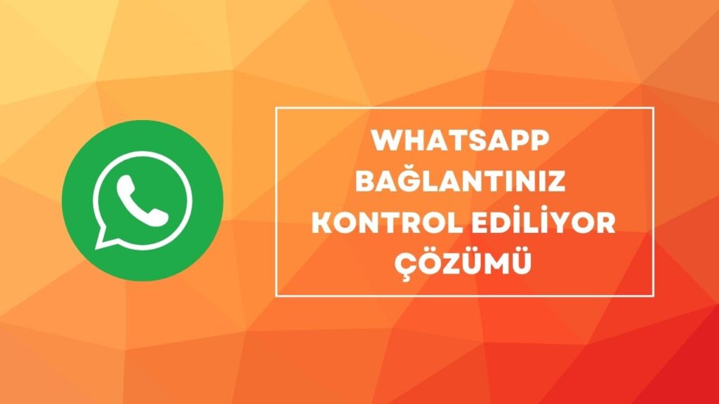 whatsapp bağlantınız kontrol ediliyor çözümü