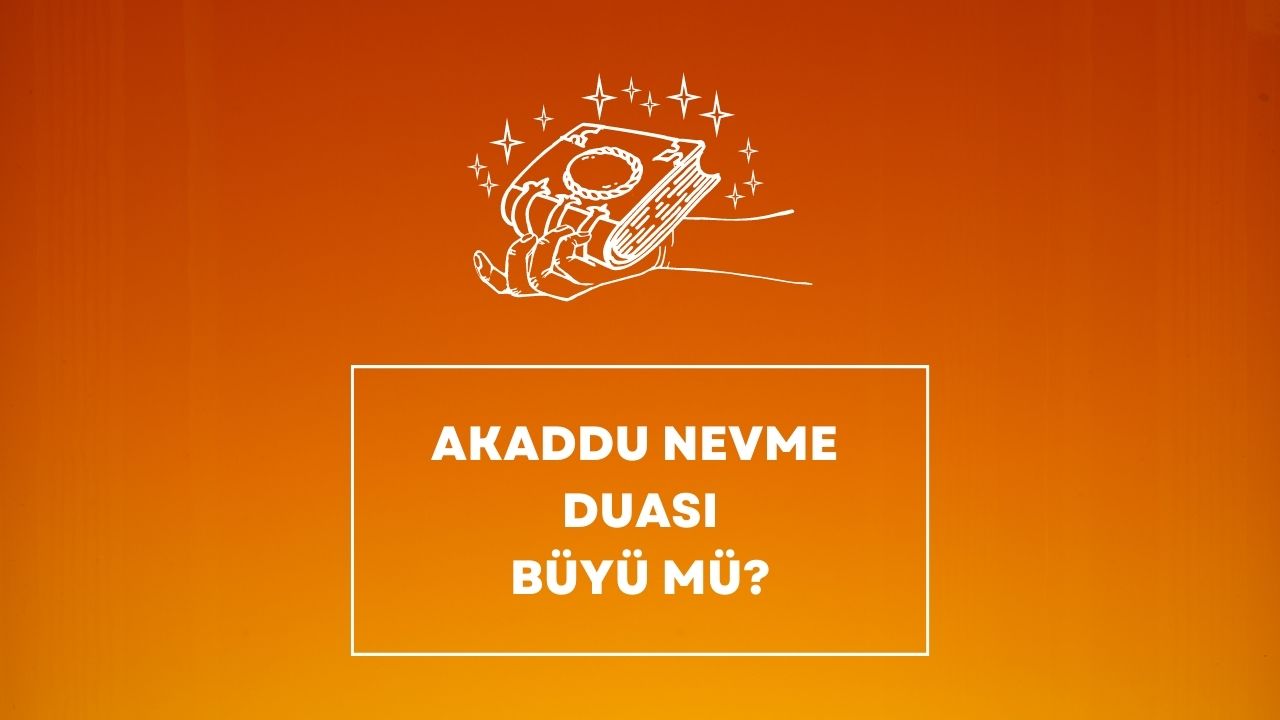 Akaddu Nevme Duası Büyü mü