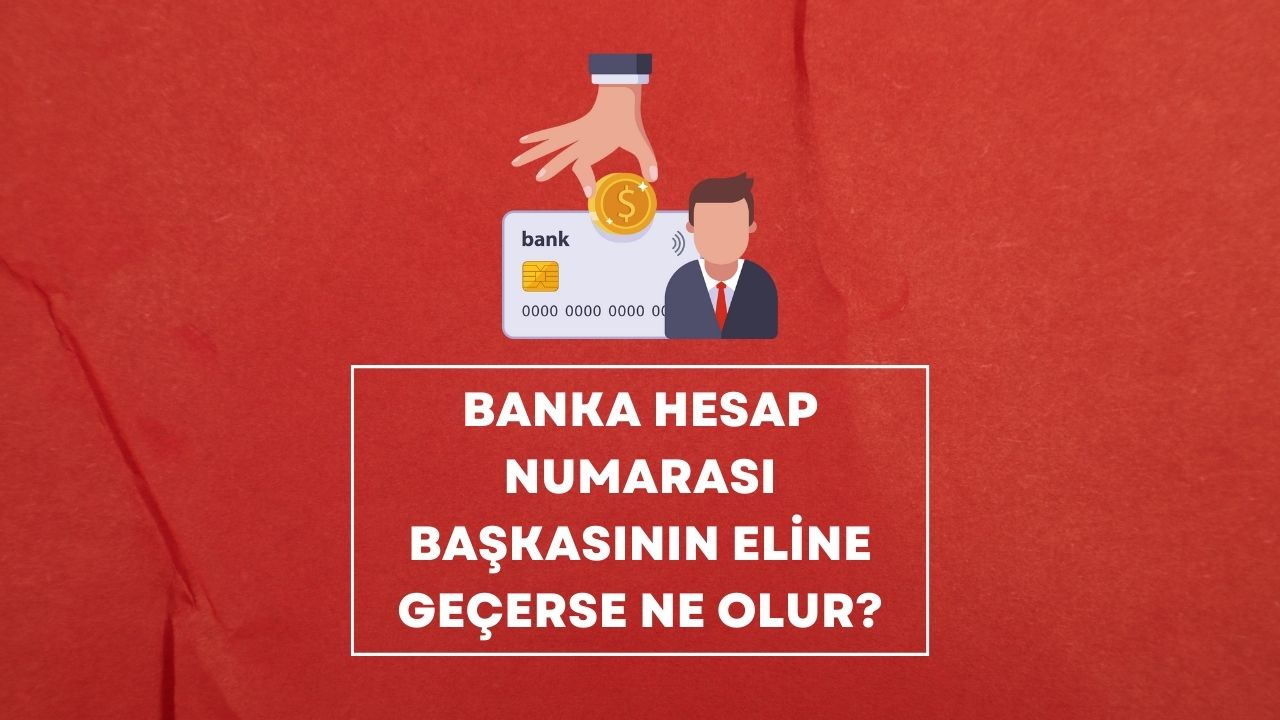 Banka Hesap Numarası Başkasının Eline Geçerse Ne Olur