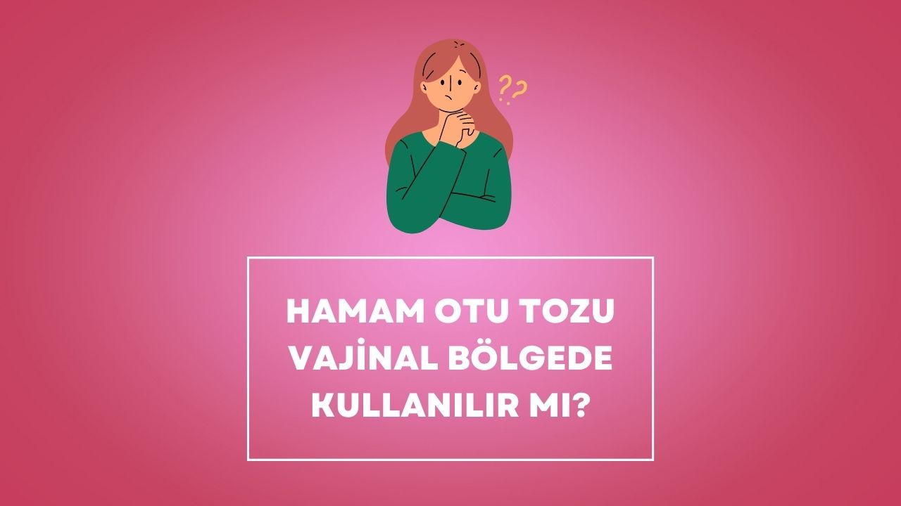 Hamam Otu Tozu Vajinal Bölgede Kullanılır mı