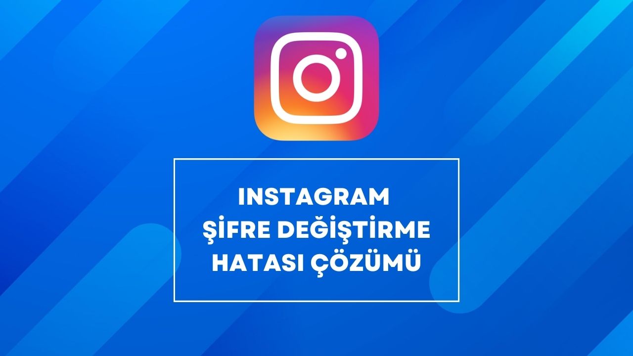 Instagram Şifre Değiştirme Hatası Çözümü