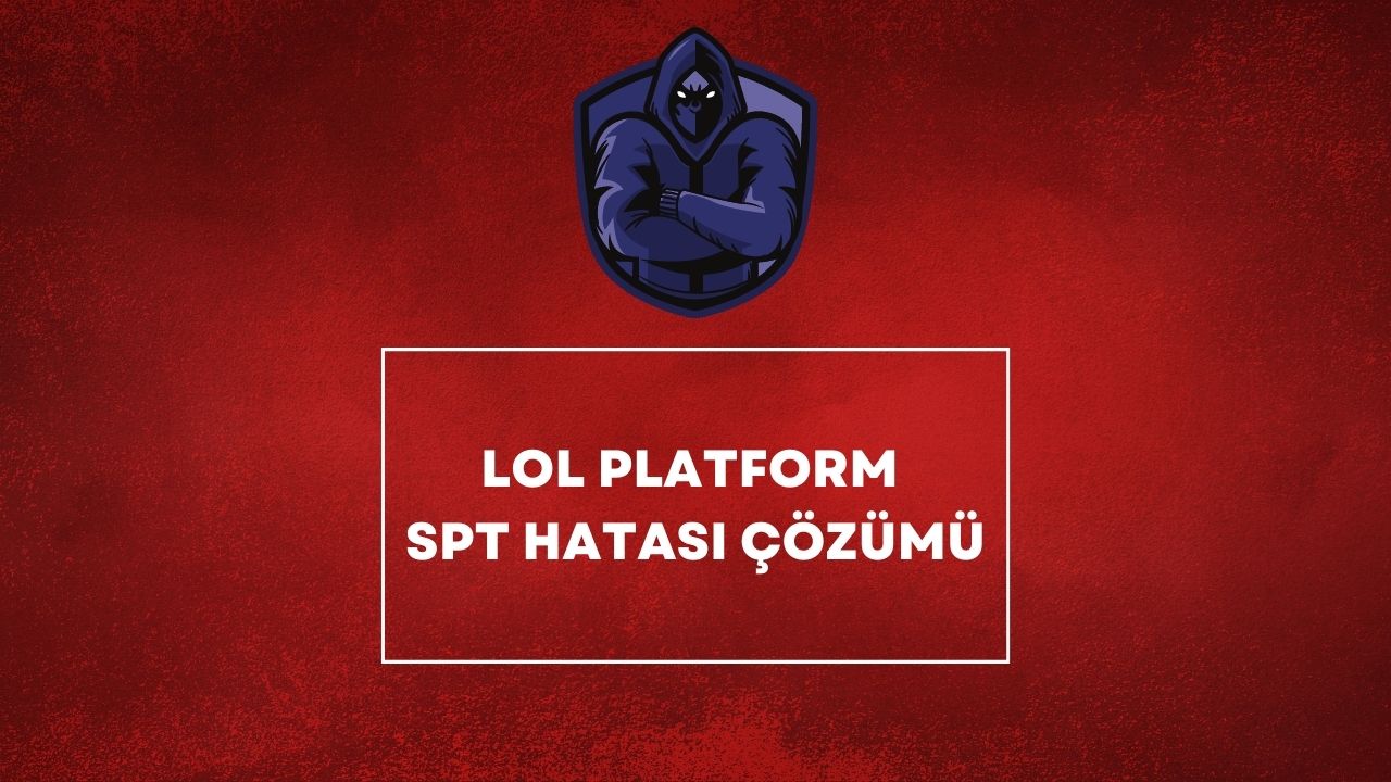 LOL Platform SPT Hatası Çözümü