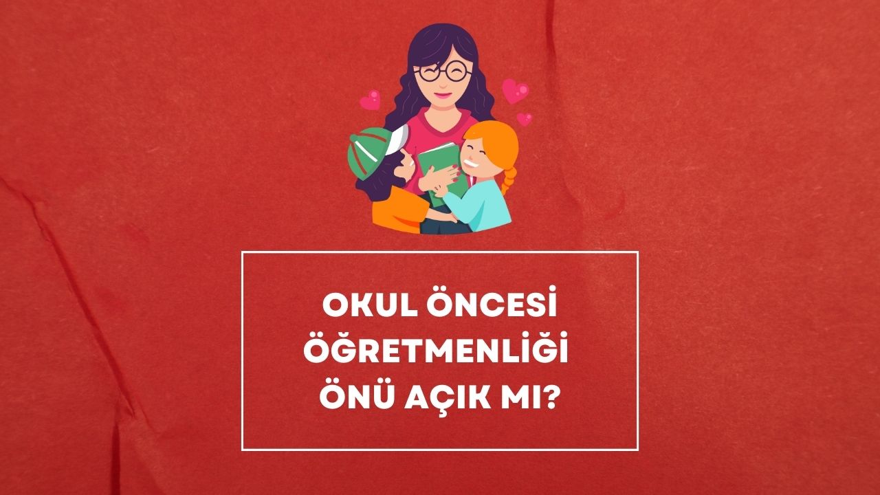 Okul Öncesi Öğretmenliği önü açık mı
