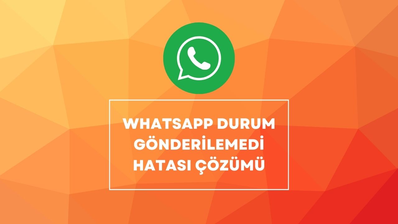 Whatsapp Durum Gönderilemedi Hatası Çözümü