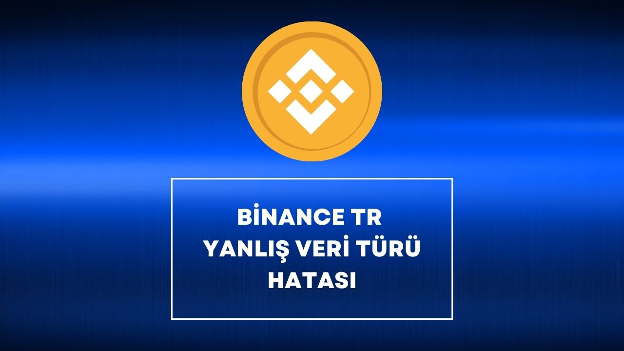binance tr yanlış veri türü hatası