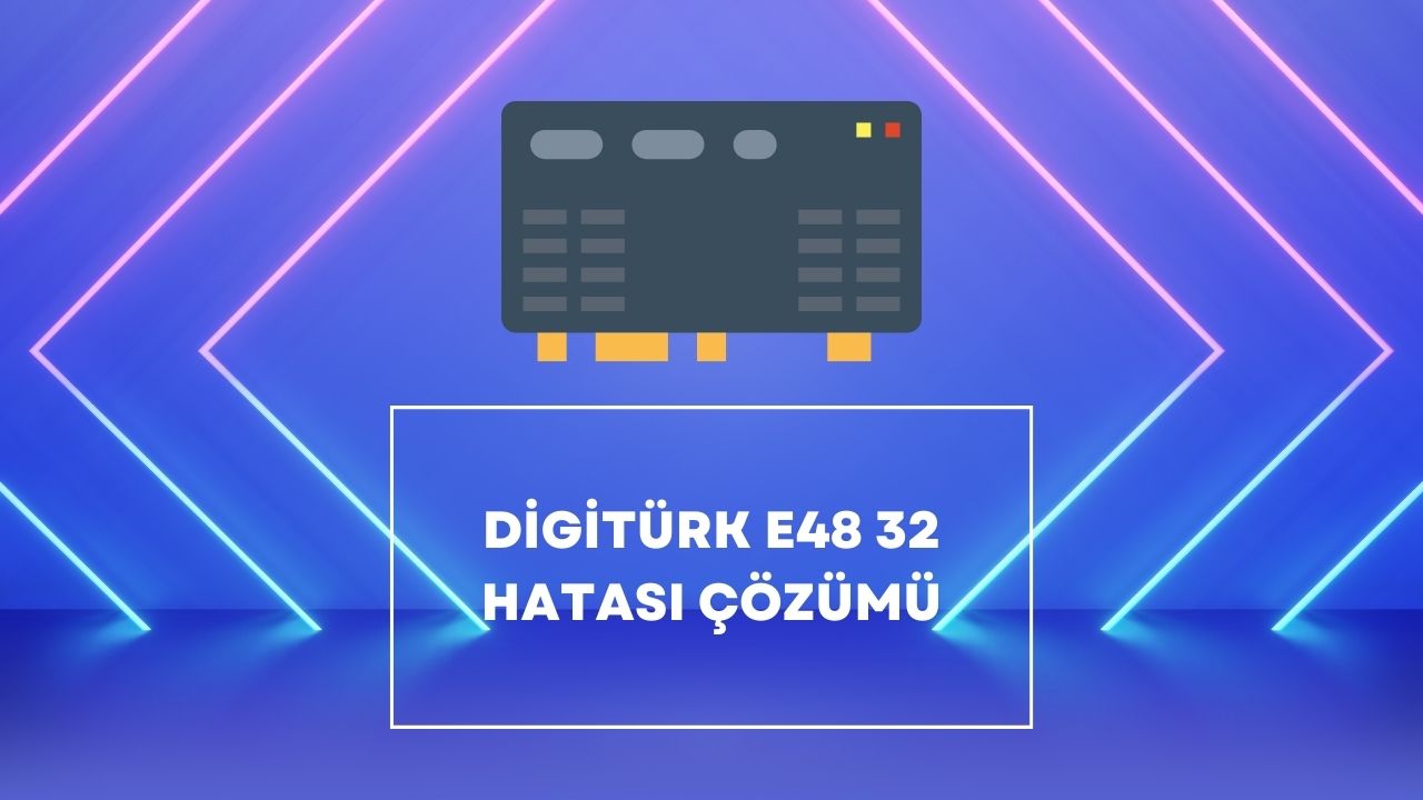 digitürk e48 32 hatası çözümü