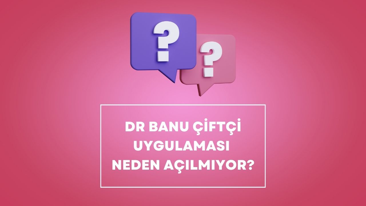 dr banu çiftçi uygulaması neden açılmıyor