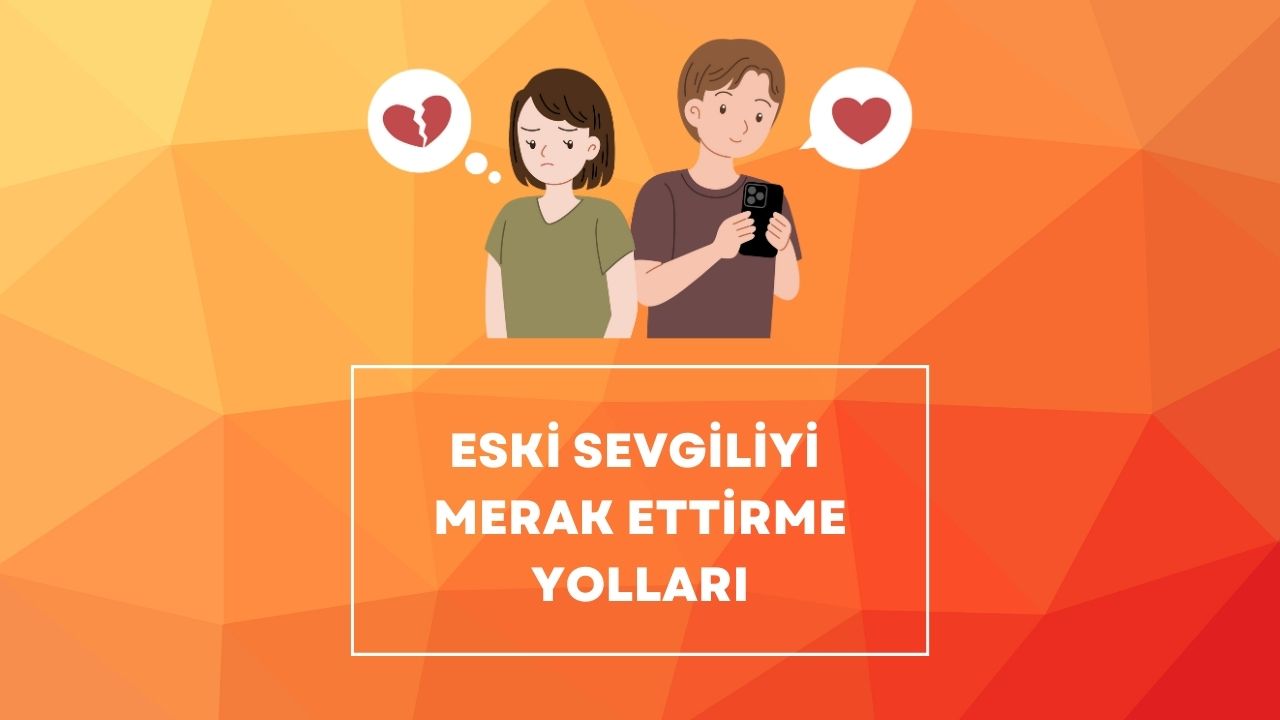 eski sevgiliyi merak ettirme yolları