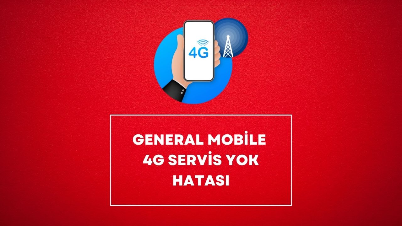 General Mobile 4G Servis Yok Hatası