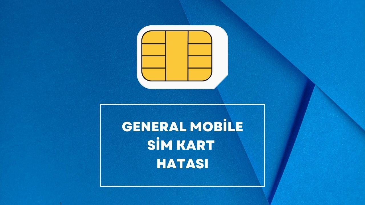 General Mobile SIM Kart Hatası