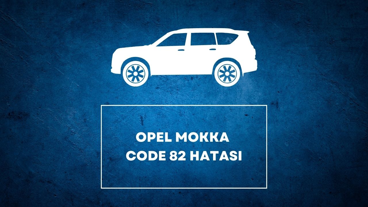 Opel Mokka Code 82 Hatası