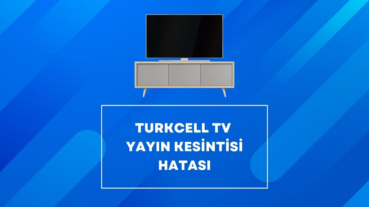 Turkcell TV Yayın Kesintisi Hatası