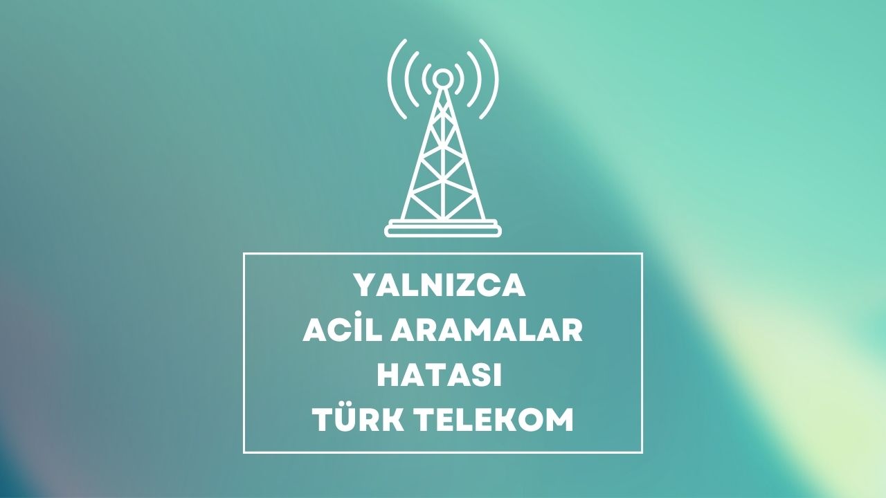 Yalnızca Acil Aramalar Hatası Türk Telekom