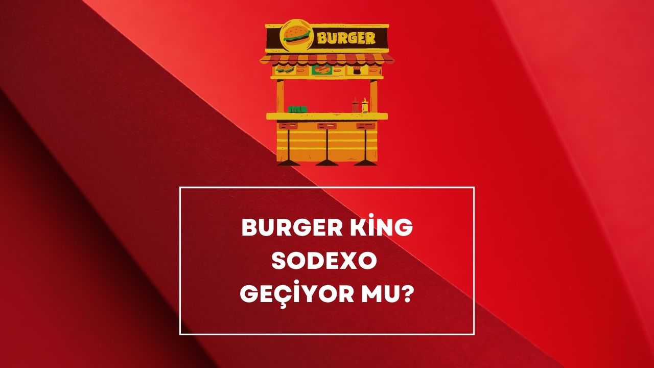 Burger King Sodexo Geçiyor mu