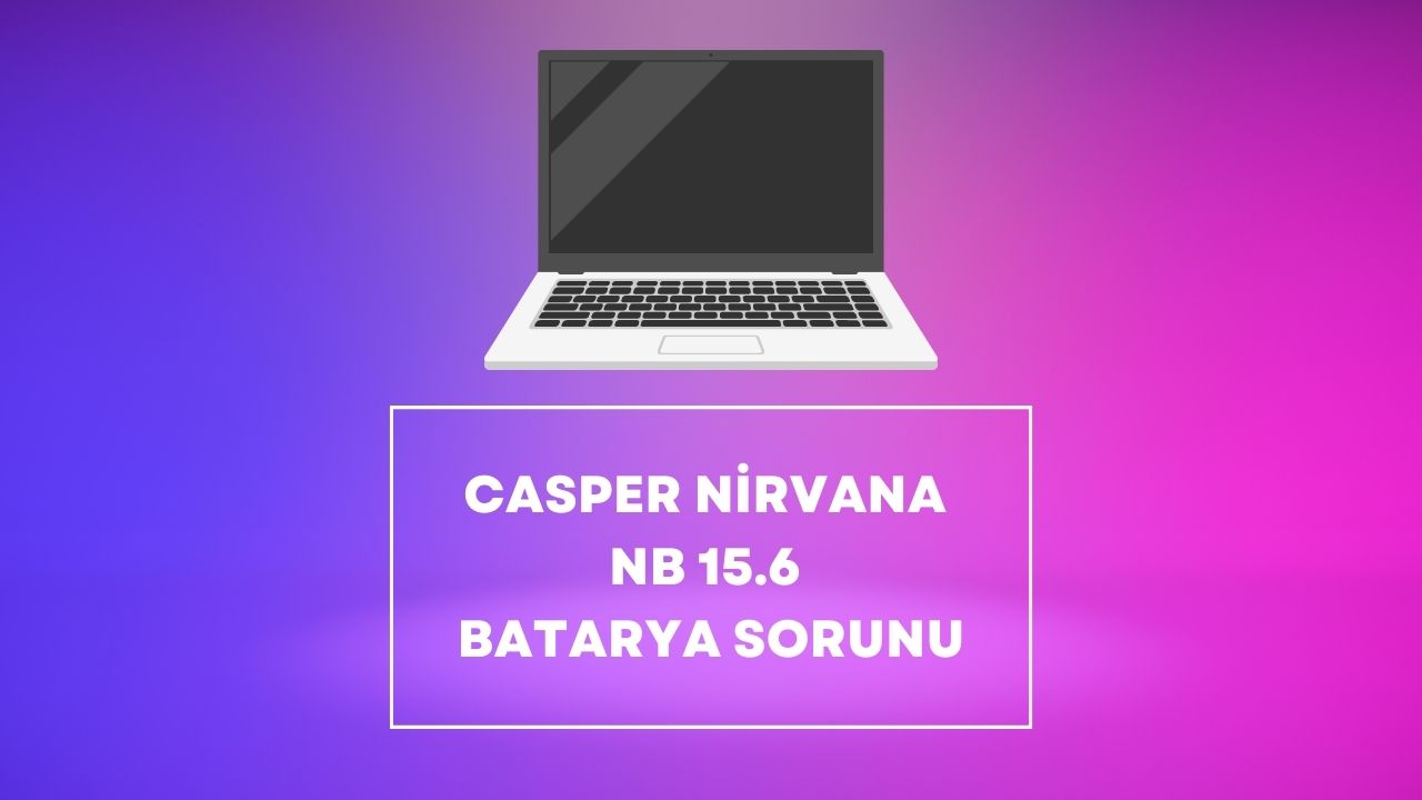 Casper Nirvana NB 15.6 Batarya Sorunu