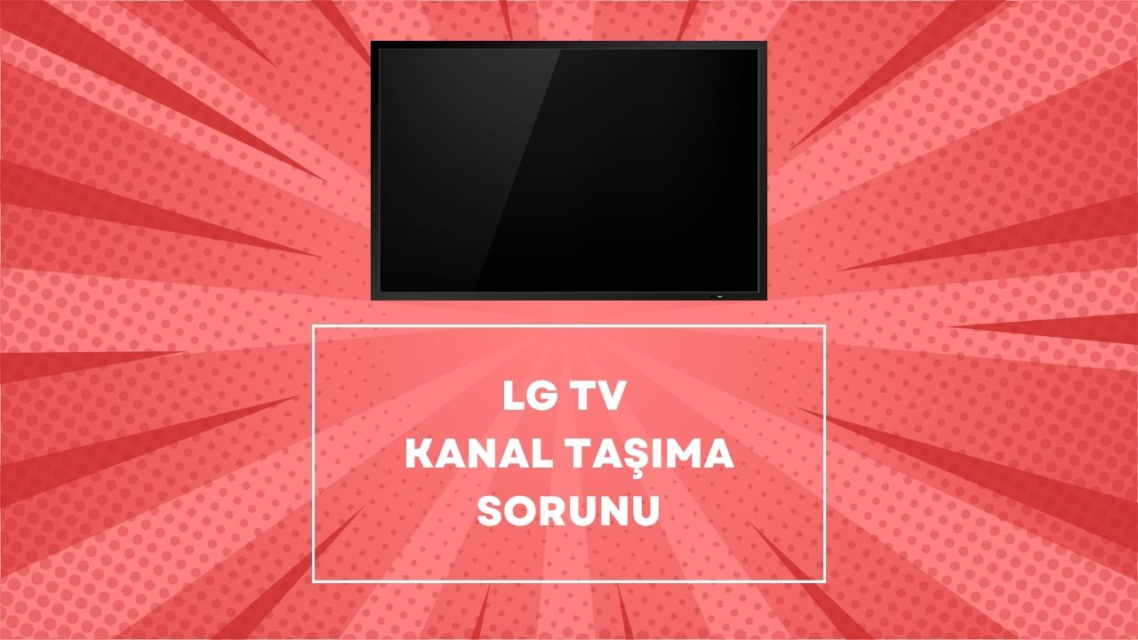 LG TV Kanal Taşıma Sorunu