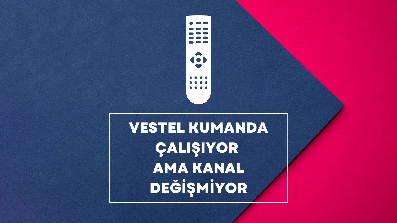 Vestel Kumanda Çalışıyor Ama Kanal Değişmiyor