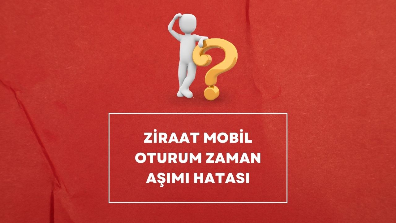 Ziraat Mobil Oturum Zaman Aşımı Hatası