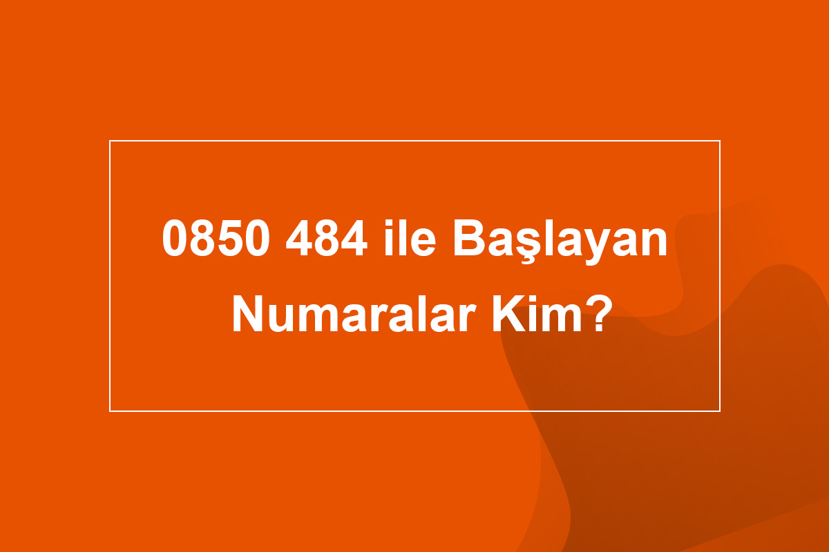 0850 484 ile Başlayan Numaralar Kim