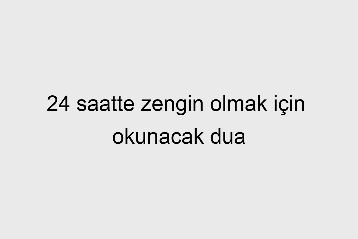 24 saatte zengin olmak için okunacak dua