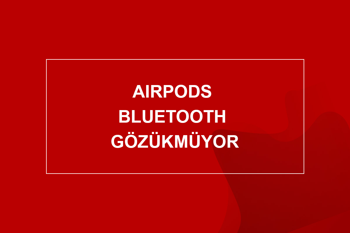 AirPods Bluetooth Gözükmüyor