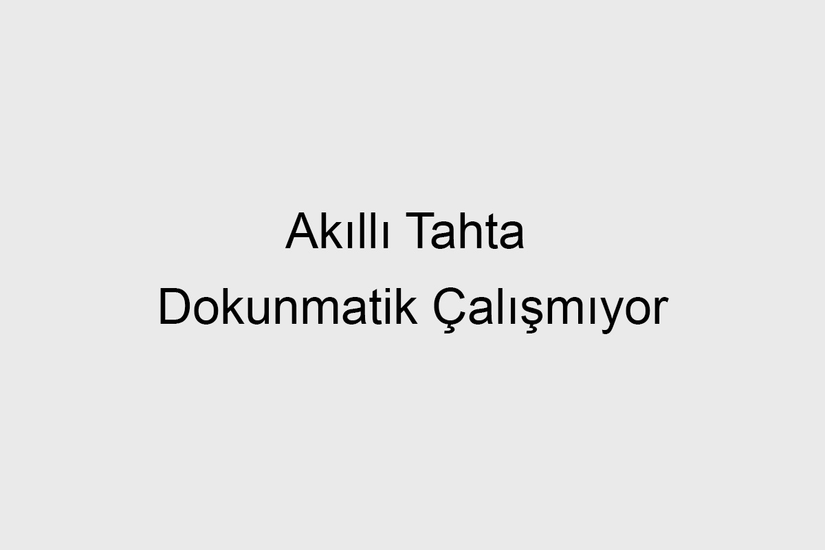 Akıllı Tahta Dokunmatik Çalışmıyor