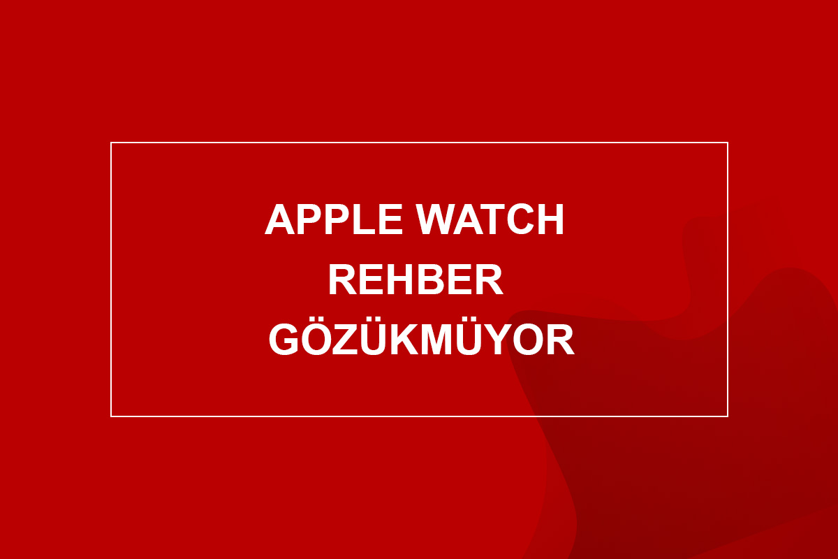 Apple Watch Rehber Gözükmüyor