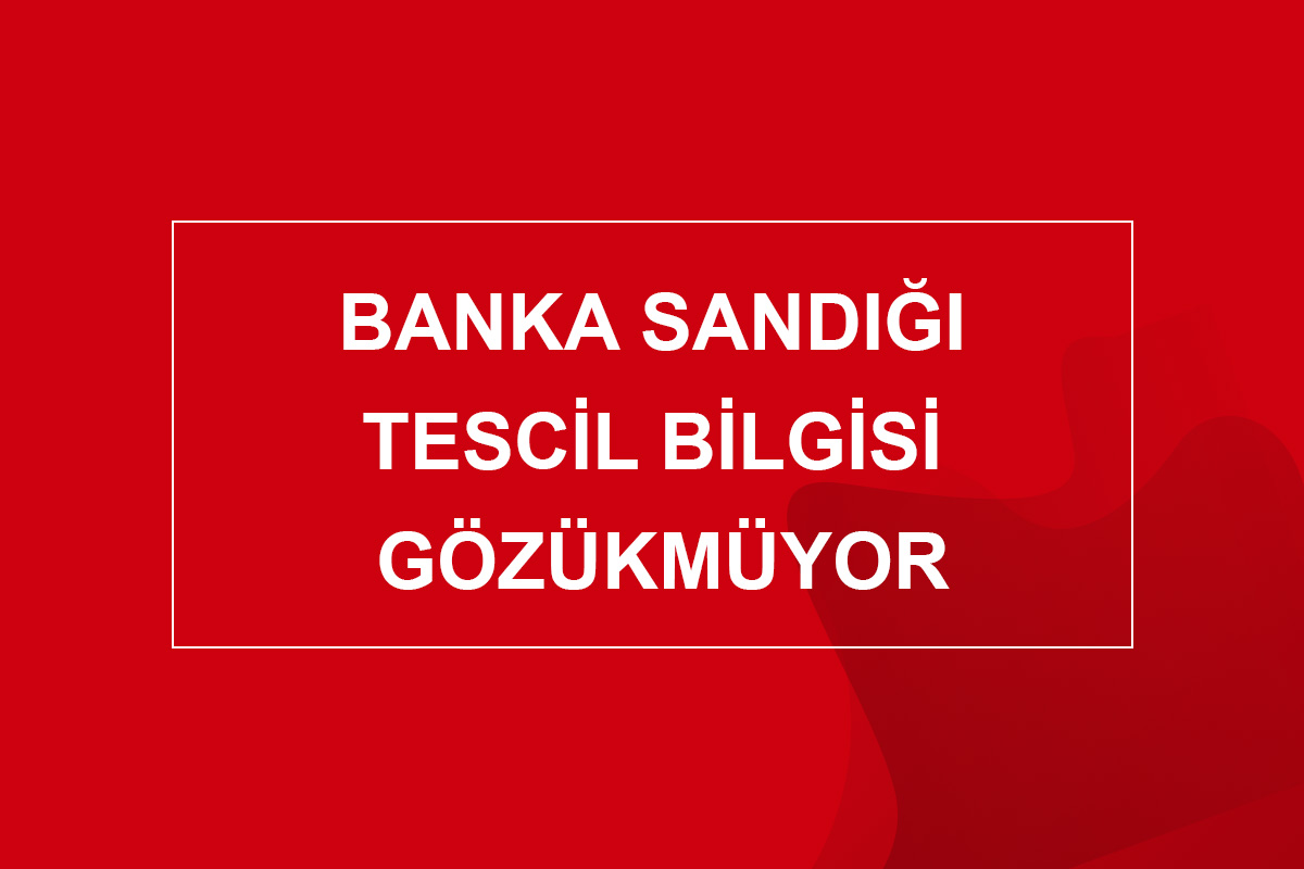 Banka Sandığı Tescil Bilgisi Gözükmüyor