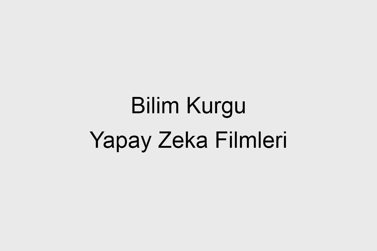Bilim Kurgu Yapay Zeka Filmleri