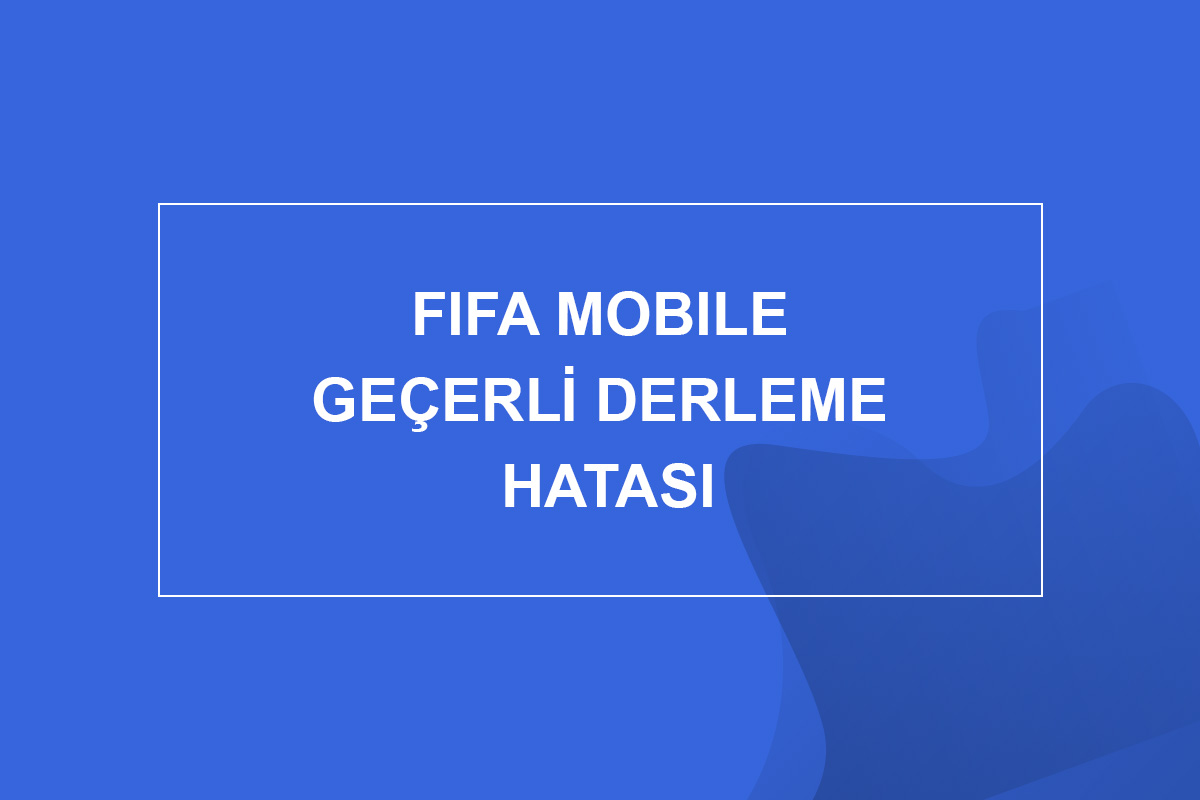 FIFA Mobile Geçerli Derleme Hatası