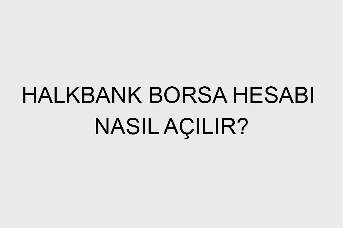 Halkbank Borsa Hesabı Nasıl Açılır