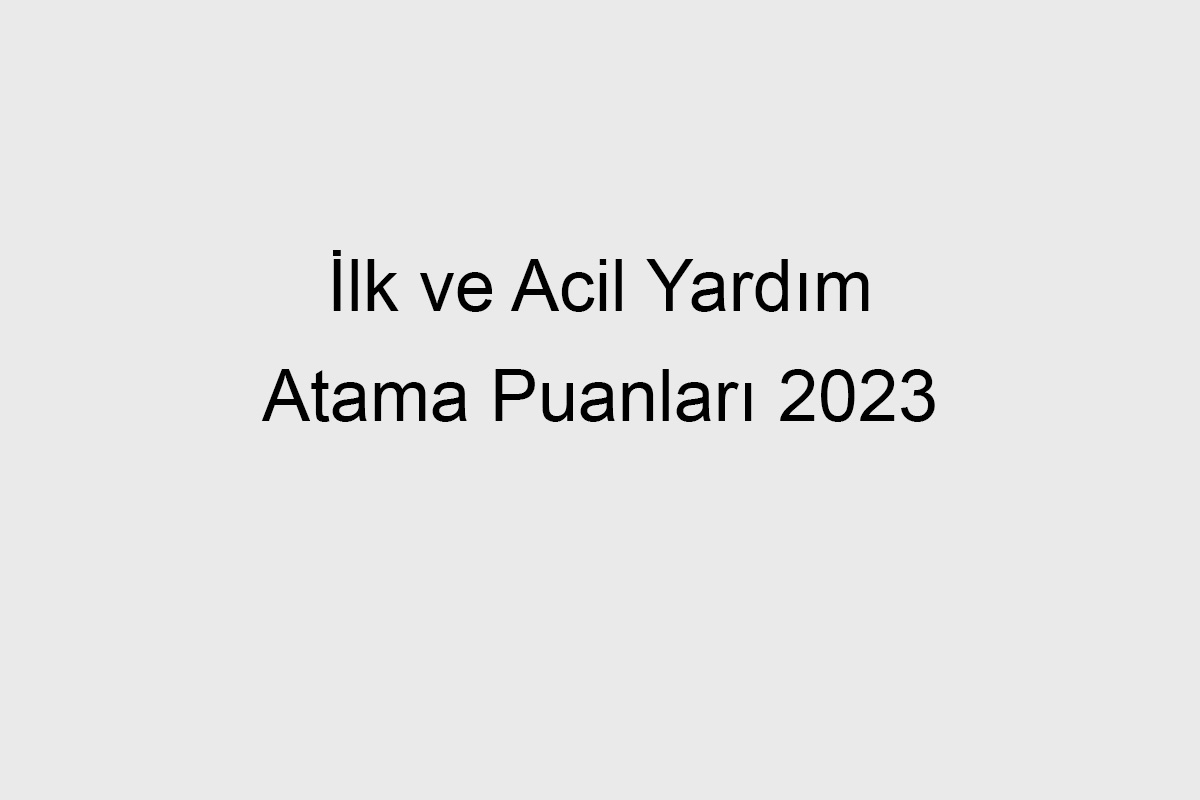 İlk ve Acil Yardım Atama Puanları 2023
