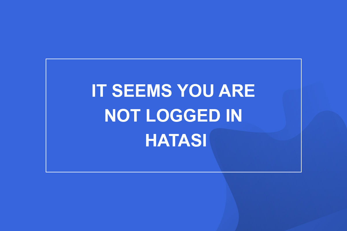 It seems you are not logged in hatası