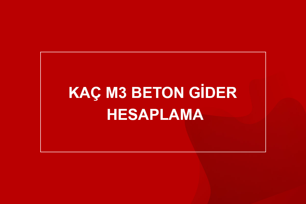 Kaç M3 Beton Gider Hesaplama