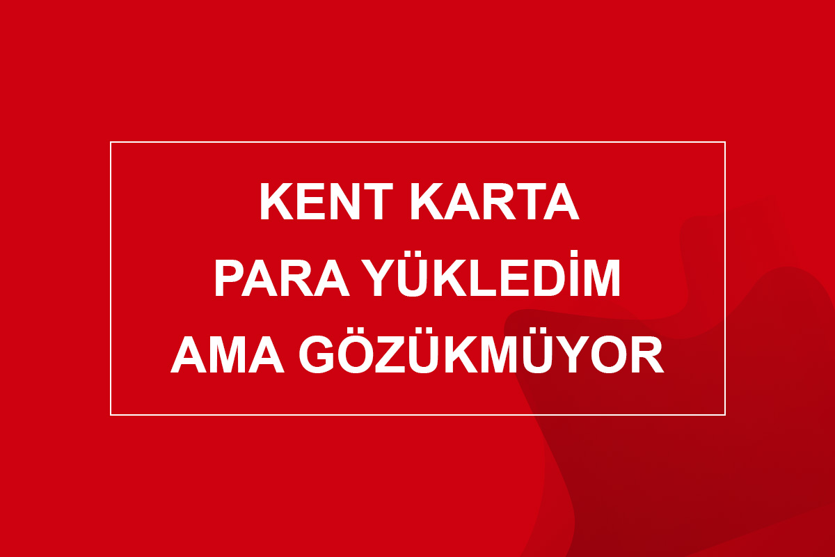Kent Karta Para Yükledim Ama Gözükmüyor