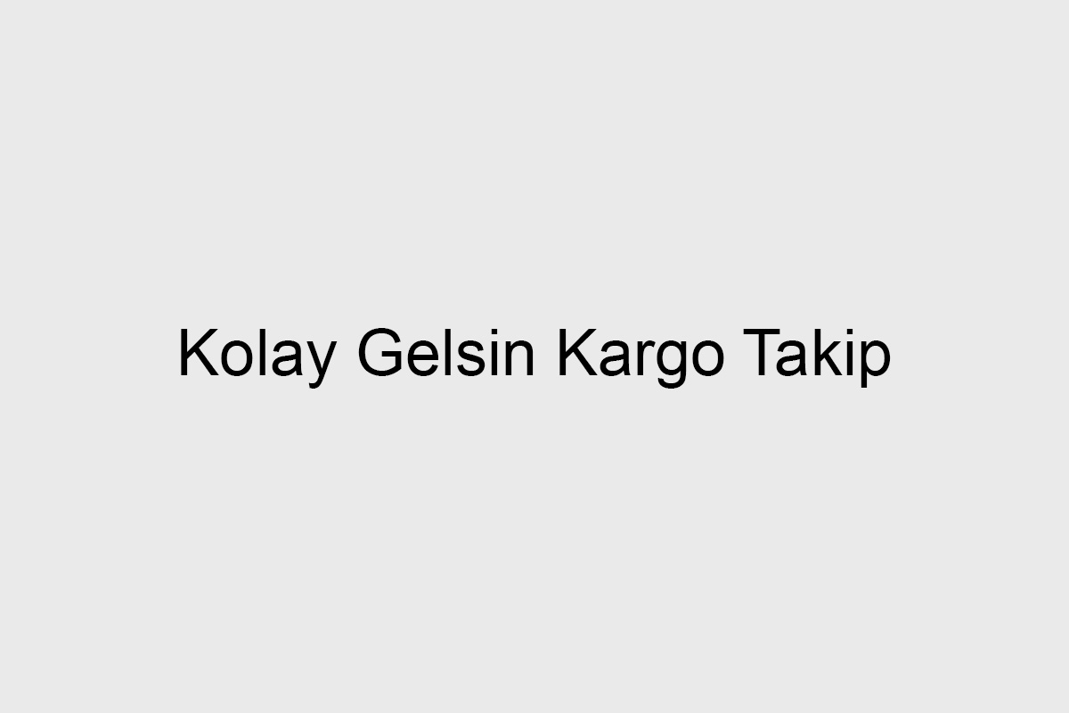 Kolay Gelsin Kargo Takip
