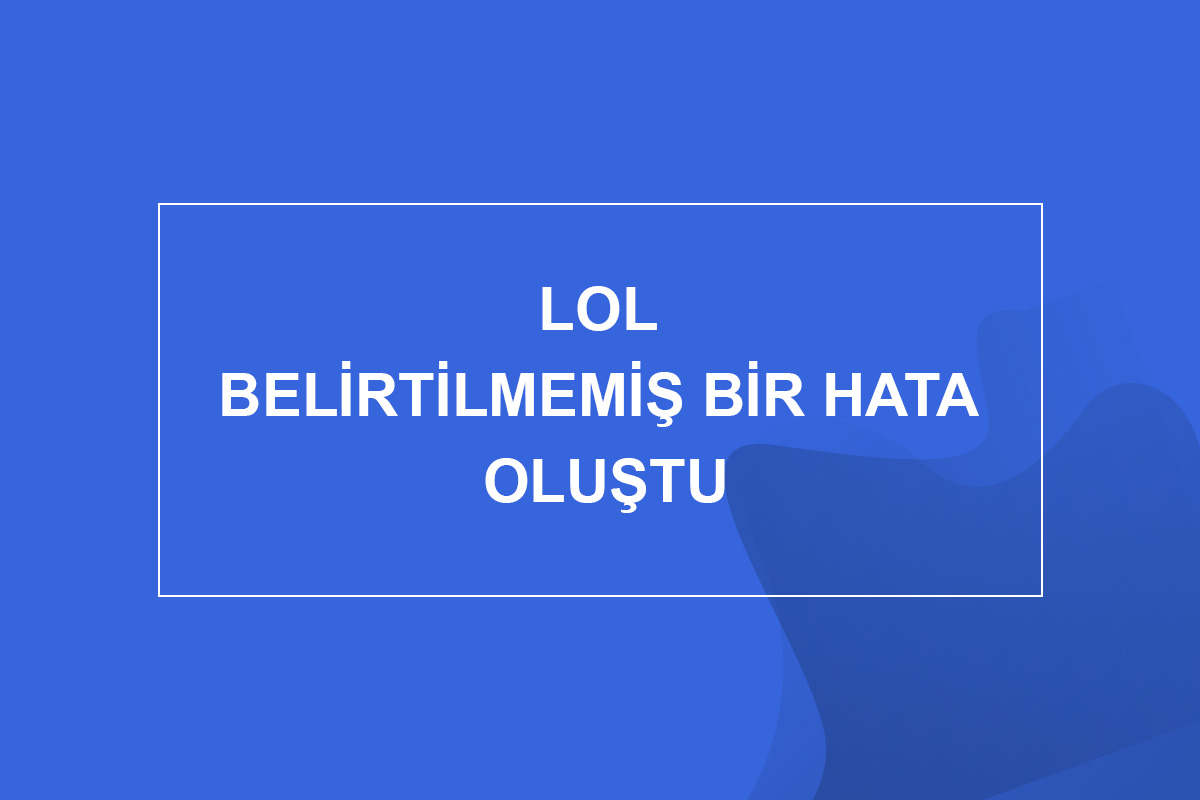 LOL Belirtilmemiş Bir Hata Oluştu