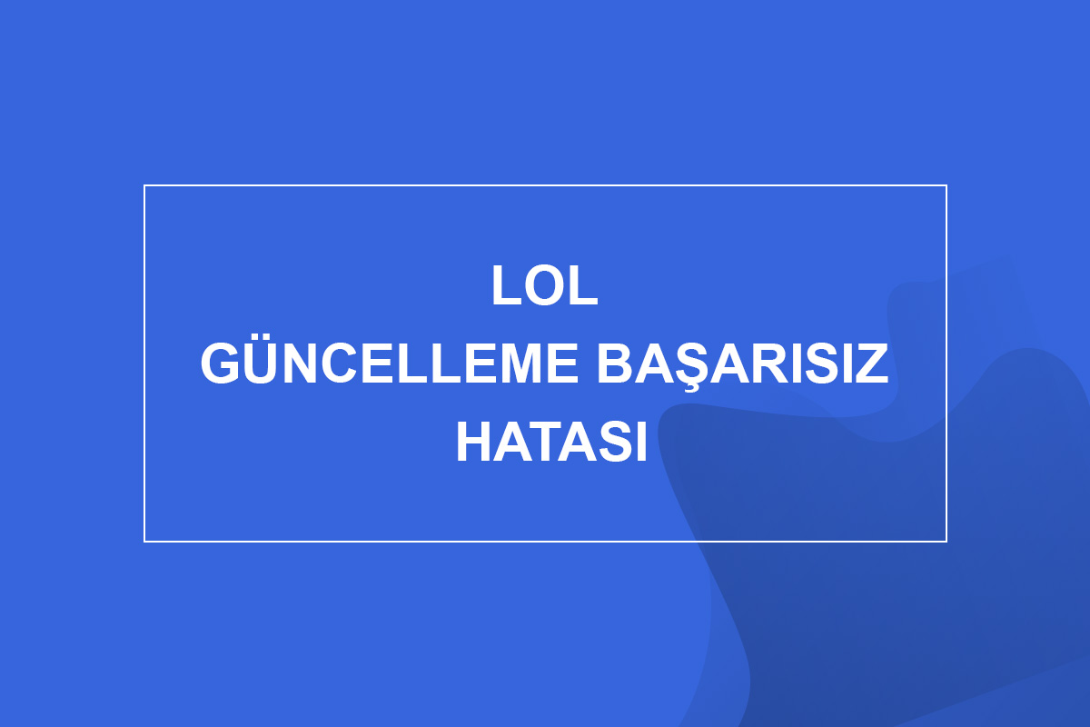 LOL Güncelleme Başarısız Hatası