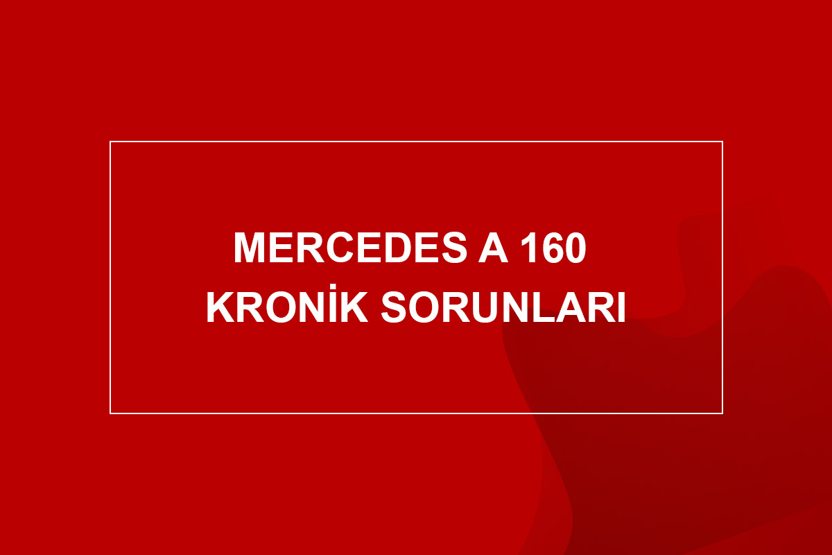 Mercedes A 160 Kronik Sorunları