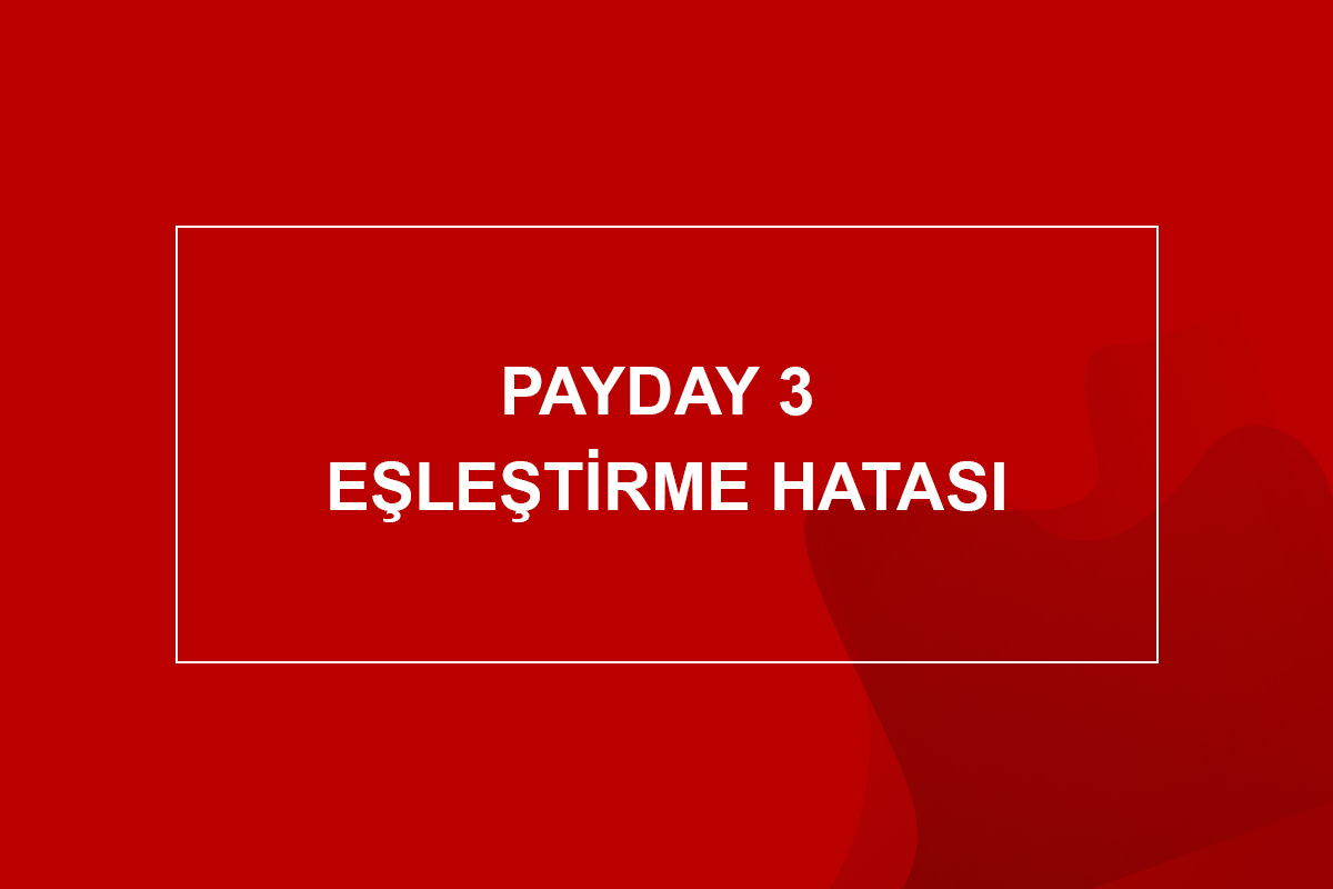 Payday 3 Eşleştirme Hatası
